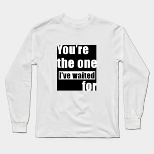 You’re The one I've Waited For Long Sleeve T-Shirt